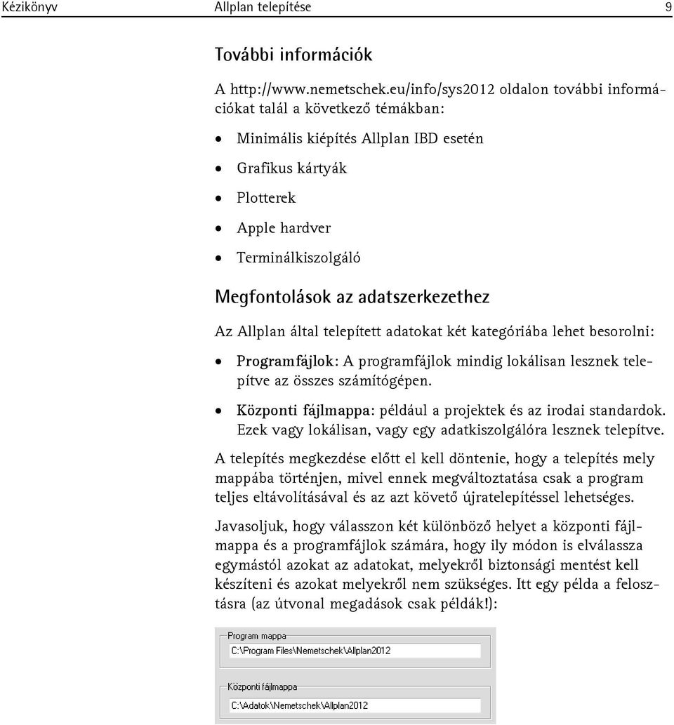 adatszerkezethez Az Allplan által telepített adatokat két kategóriába lehet besorolni: Programfájlok: A programfájlok mindig lokálisan lesznek telepítve az összes számítógépen.