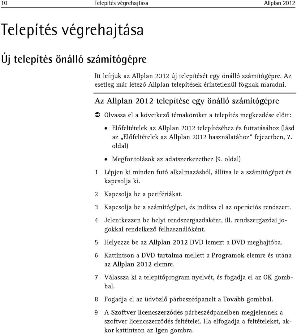 Az Allplan 2012 telepítése egy önálló számítógépre Olvassa el a következő témaköröket a telepítés megkezdése előtt: Előfeltételek az Allplan 2012 telepítéséhez és futtatásához (lásd az Előfeltételek