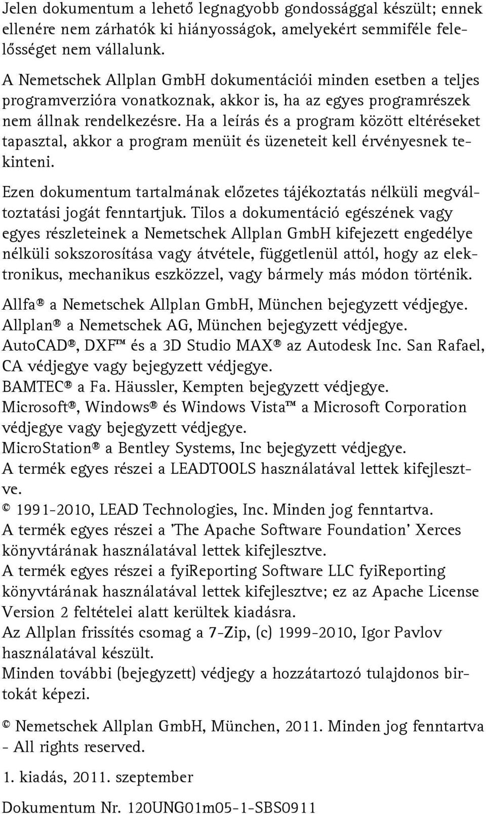 Ha a leírás és a program között eltéréseket tapasztal, akkor a program menüit és üzeneteit kell érvényesnek tekinteni.