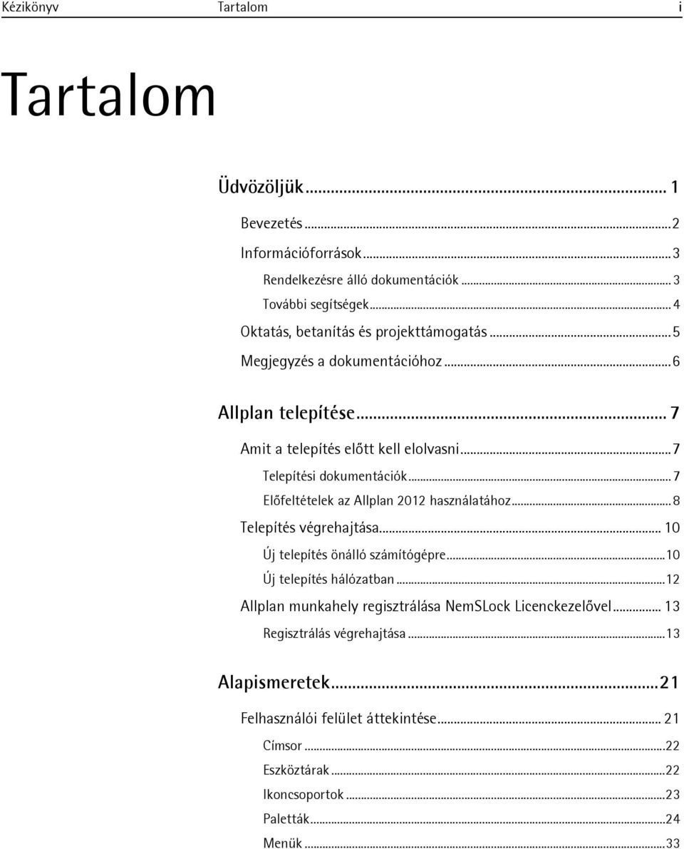 ..7 Előfeltételek az Allplan 2012 használatához...8 Telepítés végrehajtása... 10 Új telepítés önálló számítógépre...10 Új telepítés hálózatban.