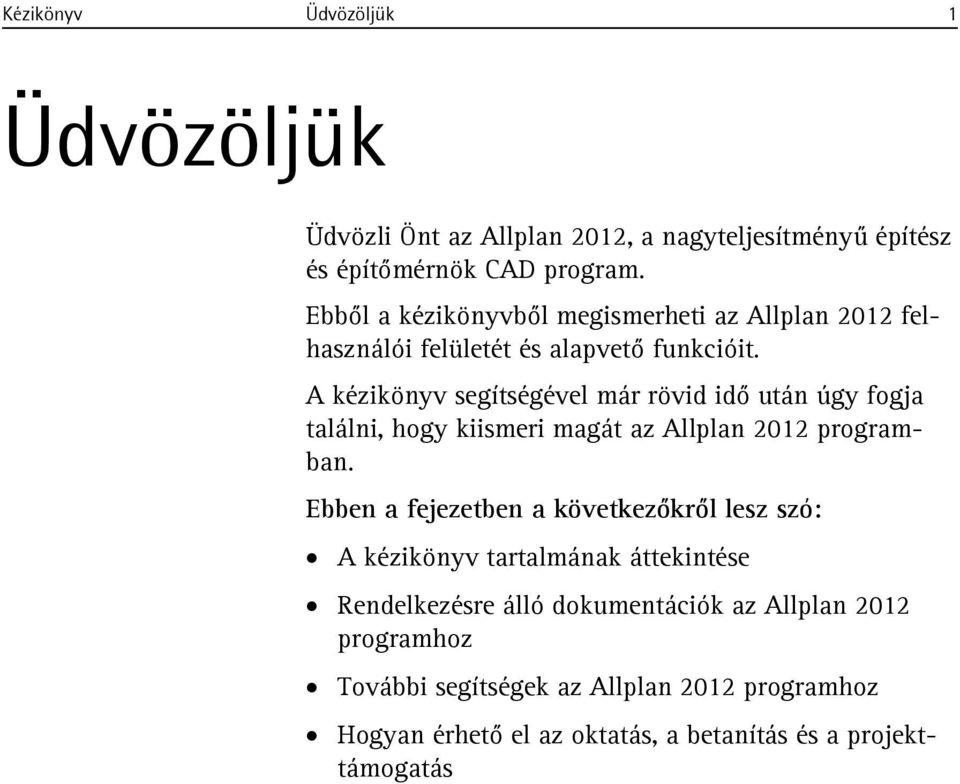 A kézikönyv segítségével már rövid idő után úgy fogja találni, hogy kiismeri magát az Allplan 2012 programban.