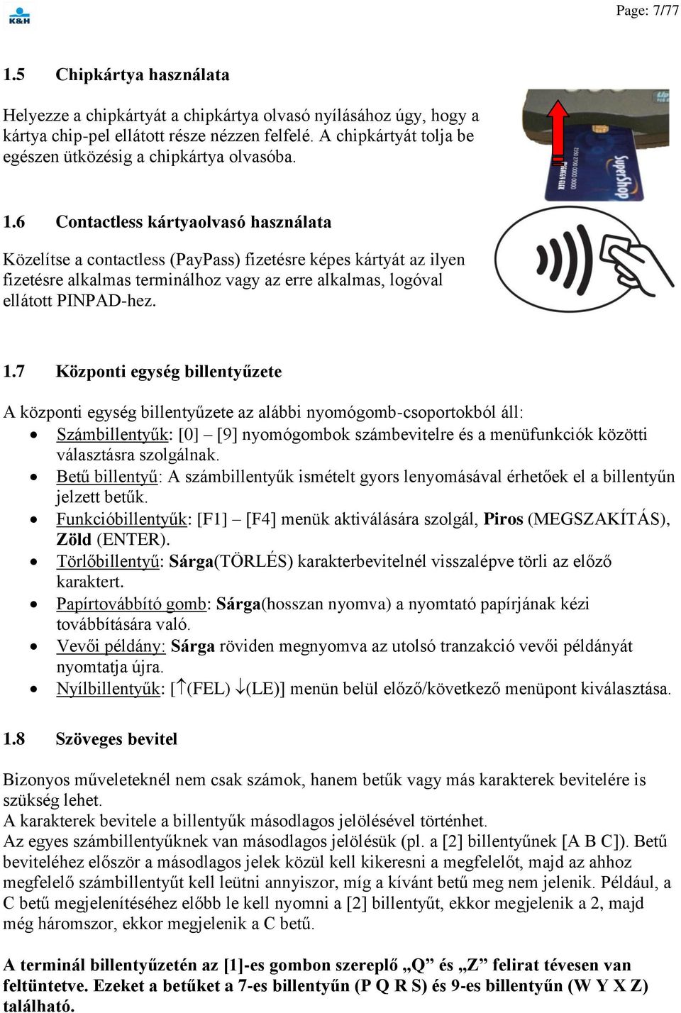 6 Contactless kártyaolvasó használata Közelítse a contactless (PayPass) fizetésre képes kártyát az ilyen fizetésre alkalmas terminálhoz vagy az erre alkalmas, logóval ellátott PINPAD-hez. 1.