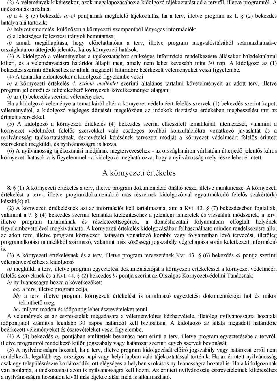 (2) bekezdés hatálya alá tartozik; b) helyzetismertetés, különösen a környezeti szempontból lényeges információk; c) a lehetséges fejlesztési irányok bemutatása; d) annak megállapítása, hogy