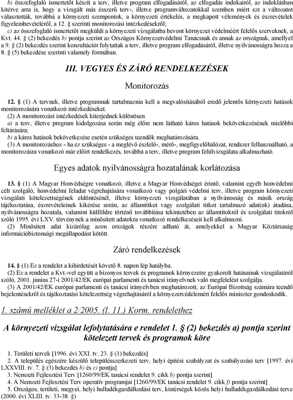 szerinti monitorozási intézkedésekről; c) az összefoglaló ismertetőt megküldi a környezeti vizsgálatba bevont környezet védelméért felelős szerveknek, a Kvt. 44.