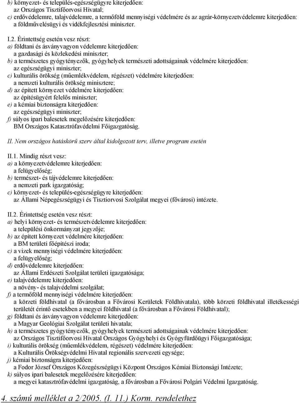 Érintettség esetén vesz részt: a) földtani és ásványvagyon védelemre kiterjedően: a gazdasági és közlekedési miniszter; b) a természetes gyógytényezők, gyógyhelyek természeti adottságainak védelmére