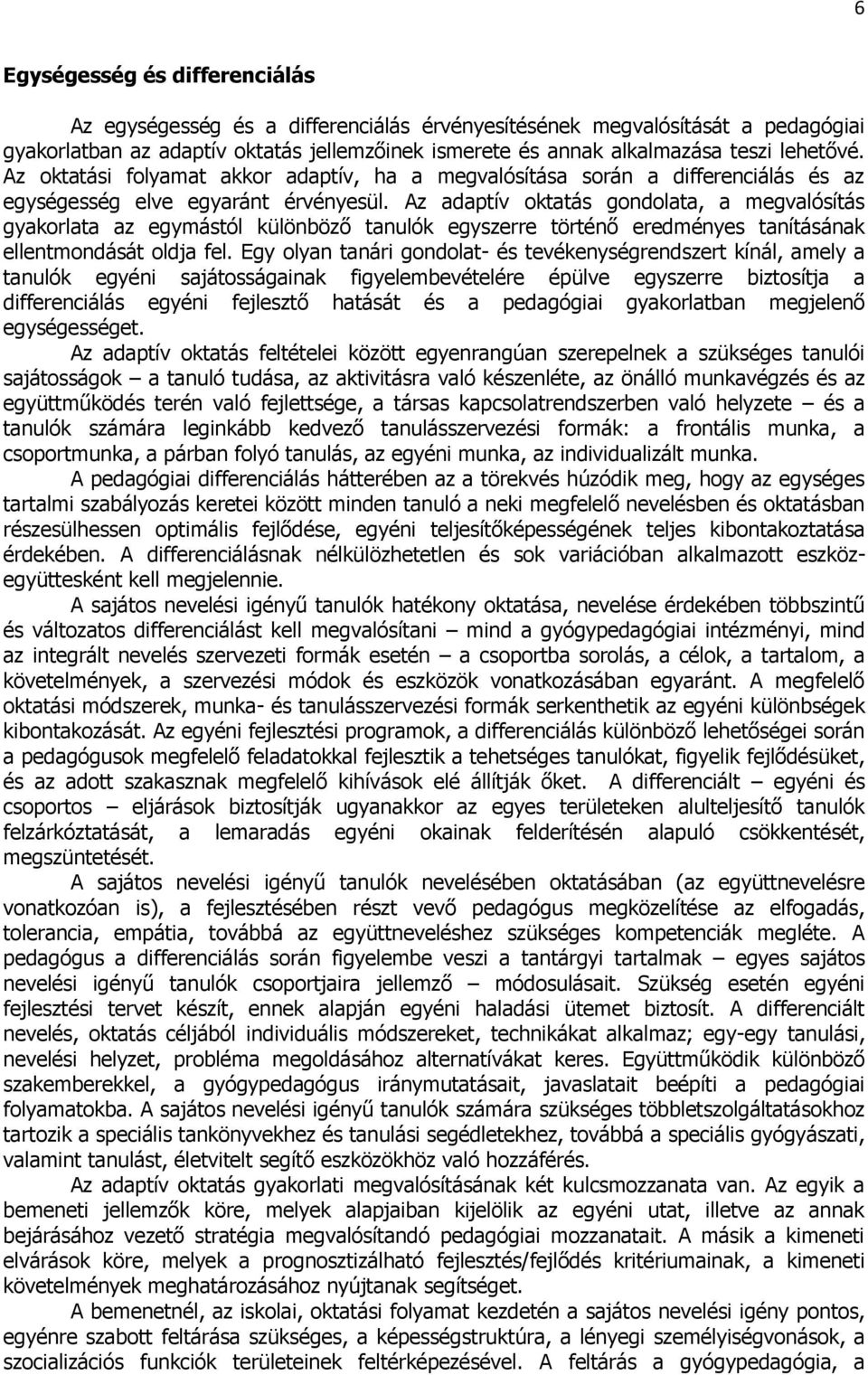 Az adaptív oktatás gondolata, a megvalósítás gyakorlata az egymástól különböző tanulók egyszerre történő eredményes tanításának ellentmondását oldja fel.