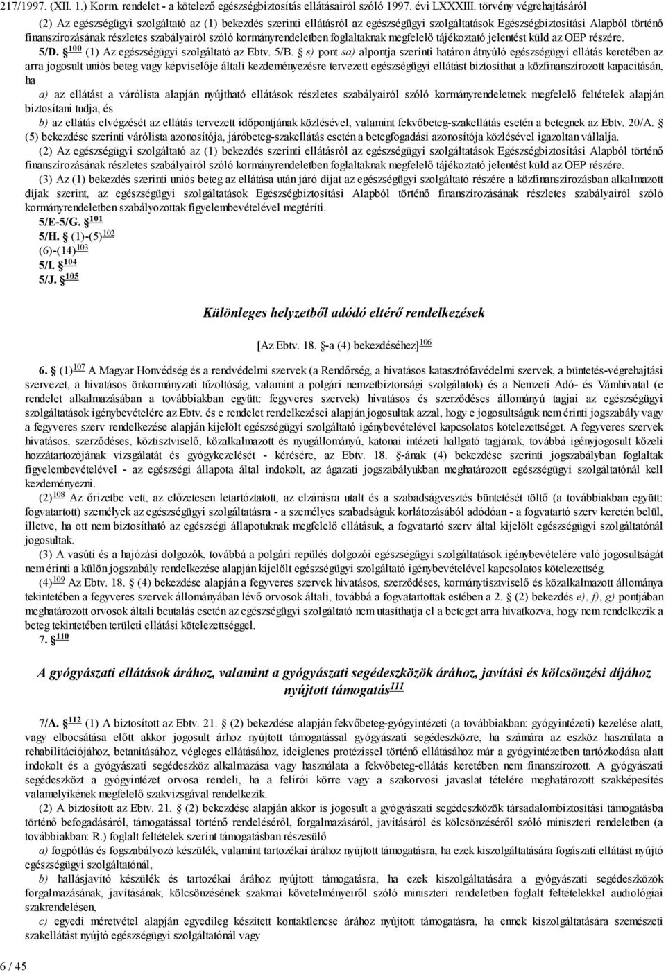 szóló kormányrendeletben foglaltaknak megfelelő tájékoztató jelentést küld az OEP részére. 5/D. 100 (1) Az egészségügyi szolgáltató az Ebtv. 5/B.