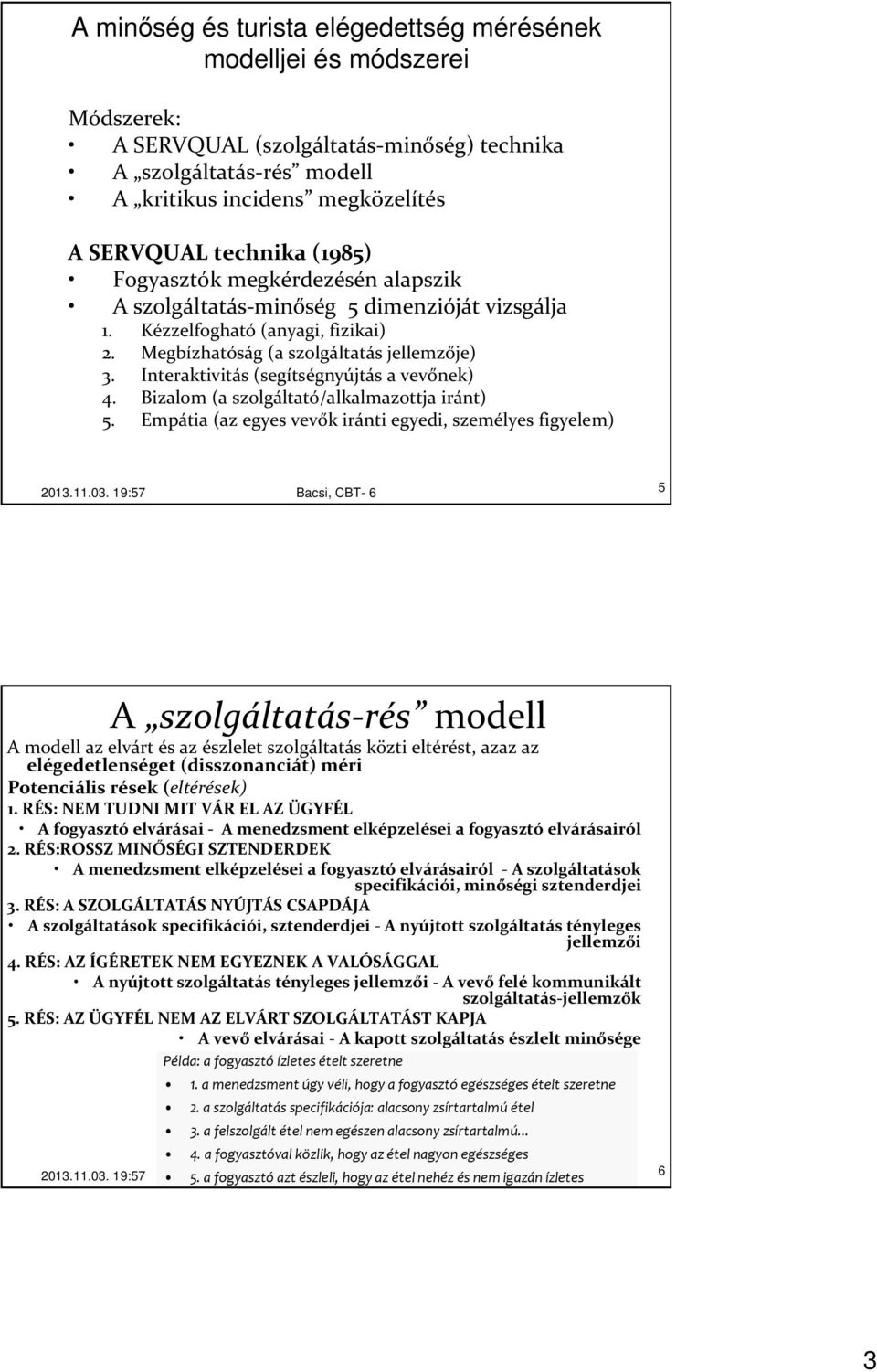 Interaktivitás (segítségnyújtás a vevőnek) 4. Bizalom (a szolgáltató/alkalmazottja iránt) 5.