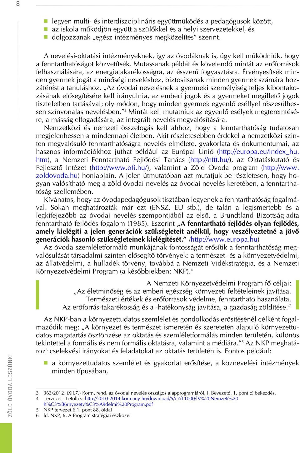 Mutassanak példát és követendô mintát az erôforrások felhasználására, az energiatakarékosságra, az ésszerû fogyasztásra.