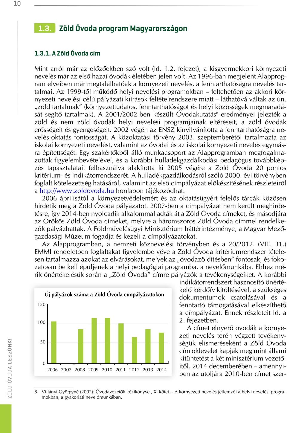 Az 1996-ban megjelent Alapprogram elveiben már megtalálhatóak a környezeti nevelés, a fenntarthatóságra nevelés tartalmai.