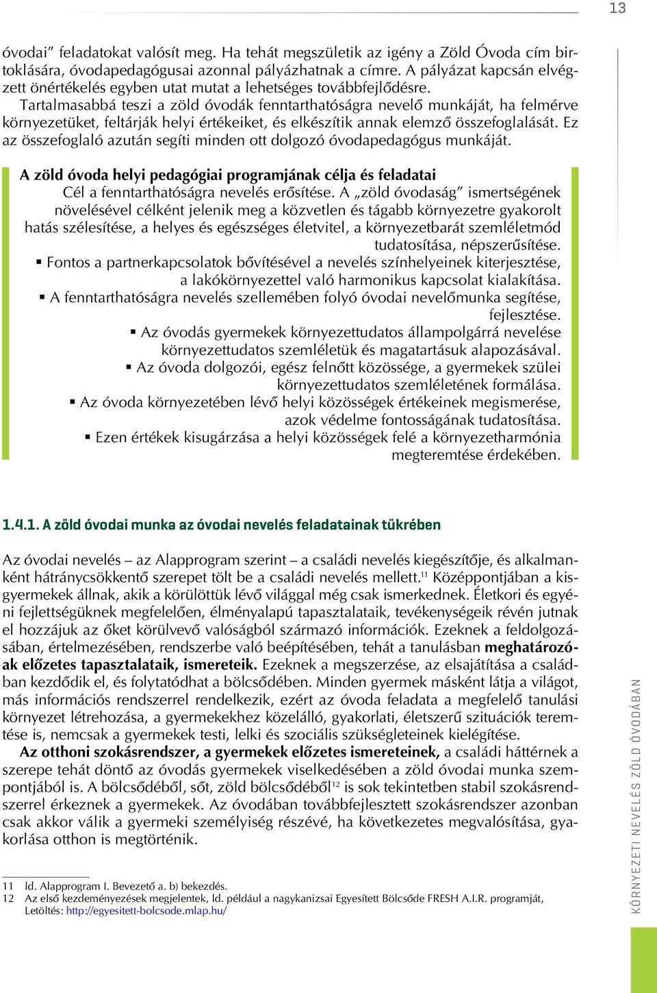 Tartalmasabbá teszi a zöld óvodák fenntarthatóságra nevelô munkáját, ha felmérve környezetüket, feltárják helyi értékeiket, és elkészítik annak elemzô összefoglalását.