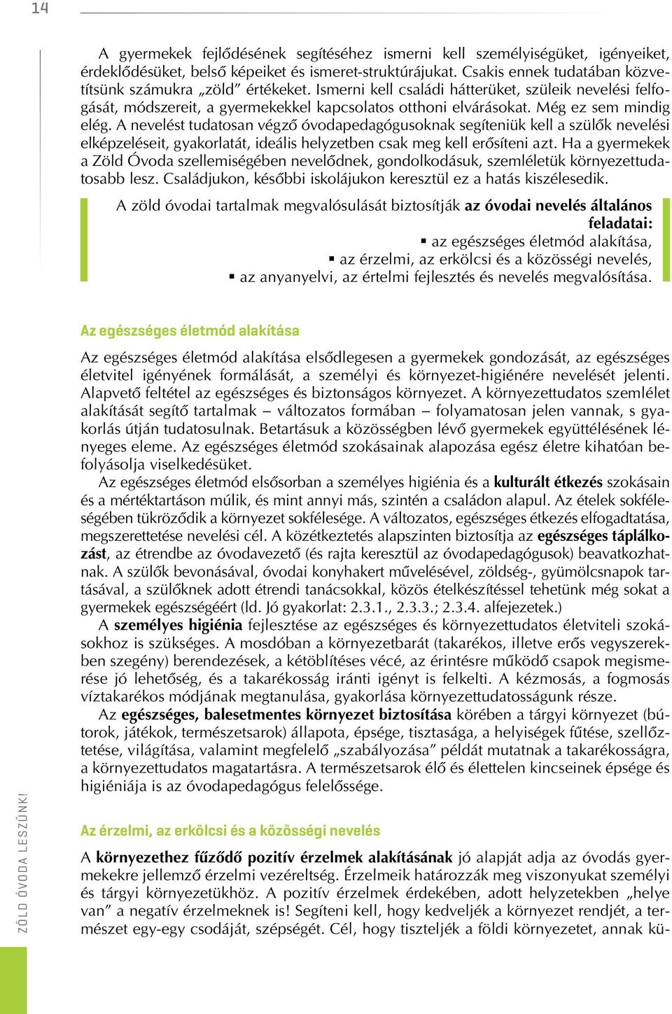 A nevelést tudatosan végzô óvodapedagógusoknak segíteniük kell a szülôk nevelési elképzeléseit, gyakorlatát, ideális helyzetben csak meg kell erôsíteni azt.