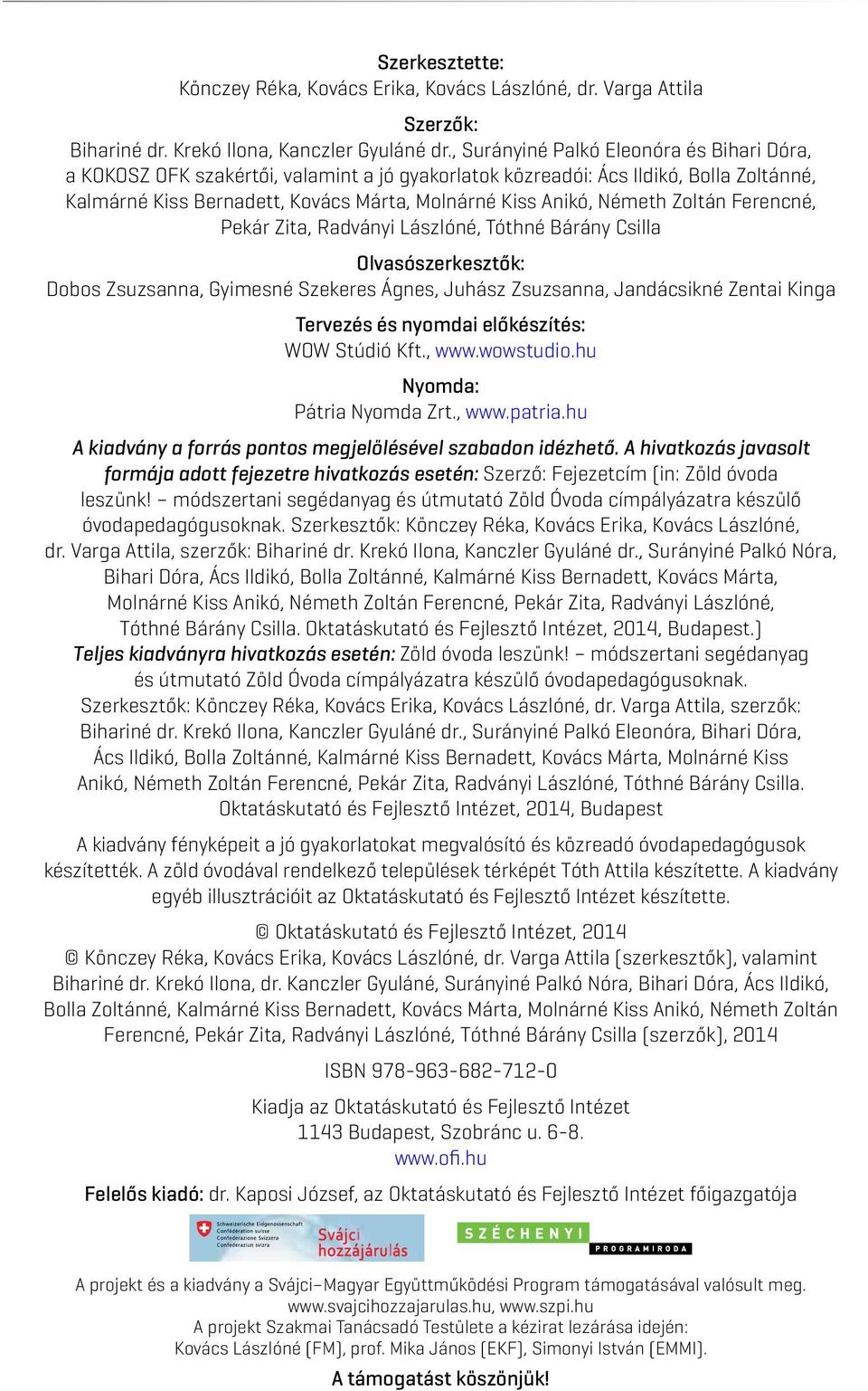 Zoltán Ferencné, Pekár Zita, Radványi Lászlóné, Tóthné Bárány Csilla Olvasószerkesztők: Dobos Zsuzsanna, Gyimesné Szekeres Ágnes, Juhász Zsuzsanna, Jandácsikné Zentai Kinga Tervezés és nyomdai