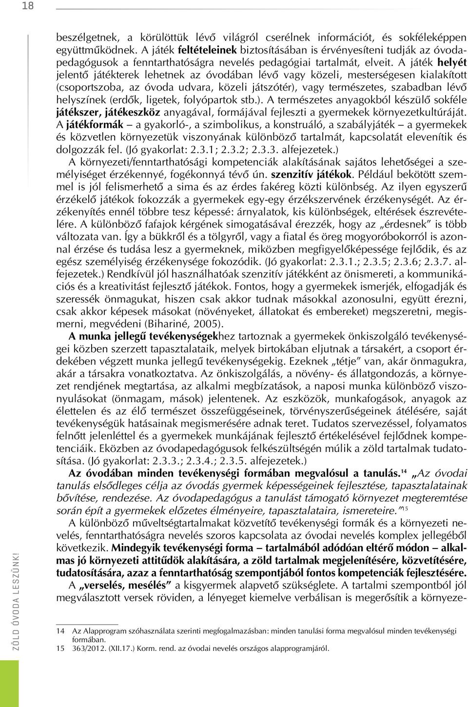 A játék helyét jelentô játékterek lehetnek az óvodában lévô vagy közeli, mesterségesen kialakított (csoportszoba, az óvoda udvara, közeli játszótér), vagy természetes, szabadban lévô helyszínek