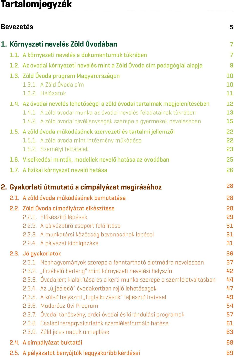 4.2. A zöld óvodai tevékenységek szerepe a gyermekek nevelésében 15 1.5. A zöld óvoda működésének szervezeti és tartalmi jellemzői 22 1.5.1. A zöld óvoda mint intézmény működése 22 1.5.2. Személyi feltételek 23 1.