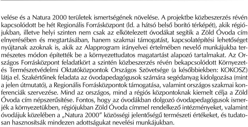 kapcsolatépítési lehetôséget nyújtanak azoknak is, akik az Alapprogram irányelvei értelmében nevelô munkájukba természetes módon építették be a környezettudatos magatartást alapozó tartalmakat.
