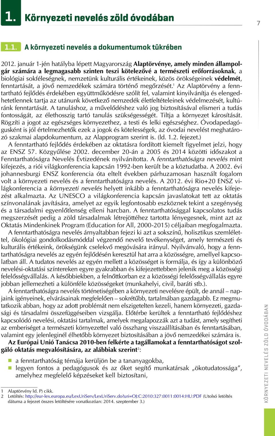 kulturális értékeinek, közös örökségeinek védelmét, fenntartását, a jövô nemzedékek számára történô megôrzését.