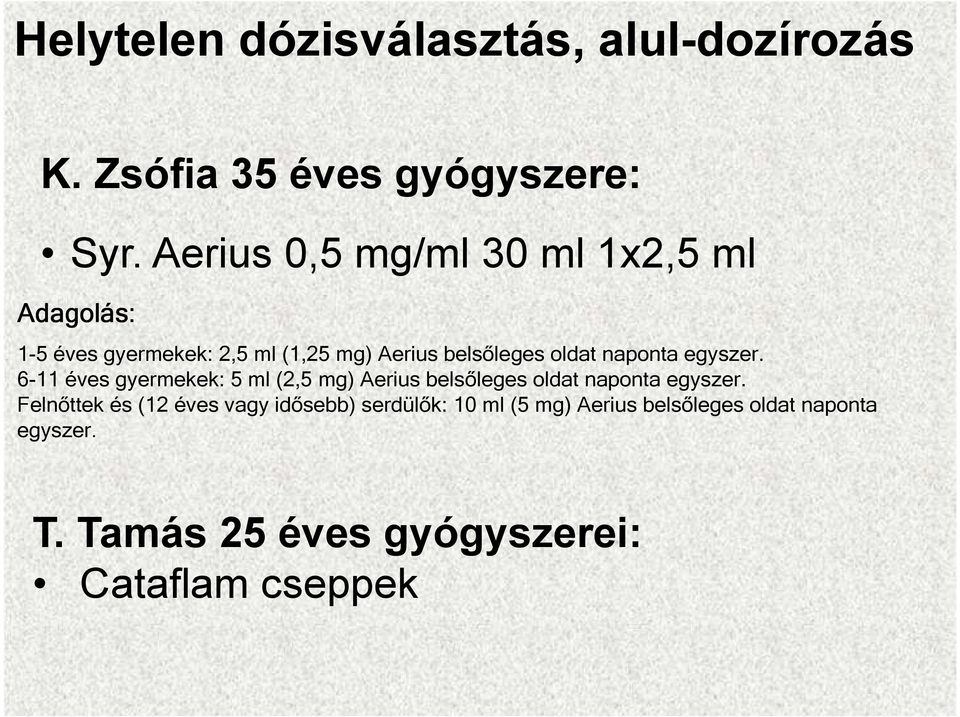 naponta egyszer. 6-11 éves gyermekek: 5 ml (2,5 mg) Aerius belsőleges oldat naponta egyszer.
