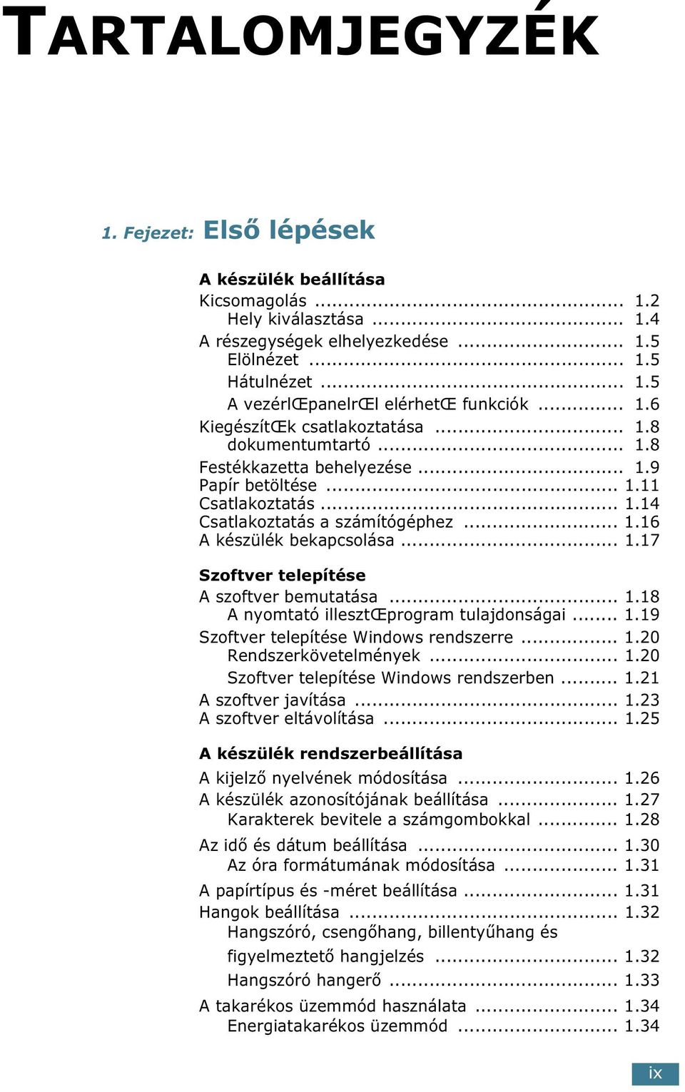 .. 1.17 Szoftver telepítése A szoftver bemutatása... 1.18 A nyomtató illesztœprogram tulajdonságai... 1.19 Szoftver telepítése Windows rendszerre... 1.20 Rendszerkövetelmények... 1.20 Szoftver telepítése Windows rendszerben.