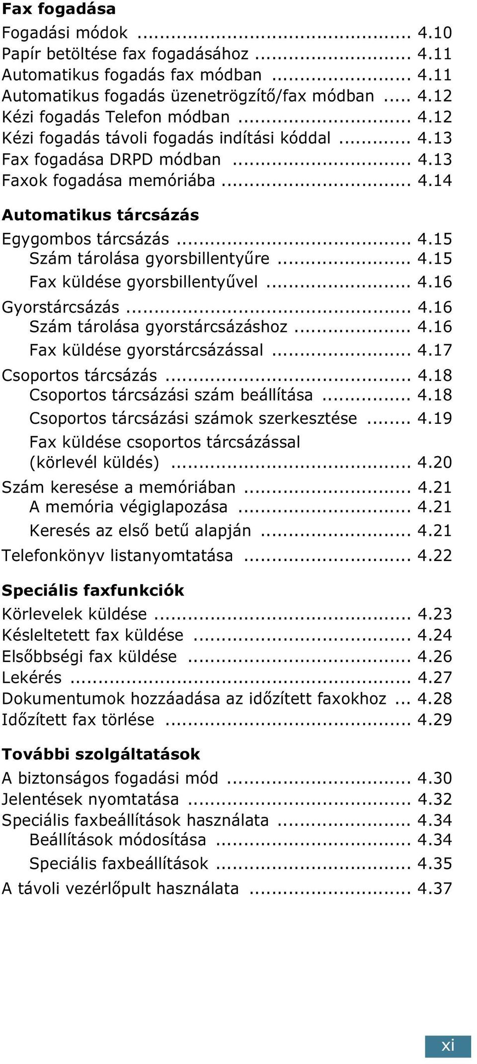 .. 4.16 Szám tárolása gyorstárcsázáshoz... 4.16 Fax küldése gyorstárcsázással... 4.17 Csoportos tárcsázás... 4.18 Csoportos tárcsázási szám beállítása... 4.18 Csoportos tárcsázási számok szerkesztése.