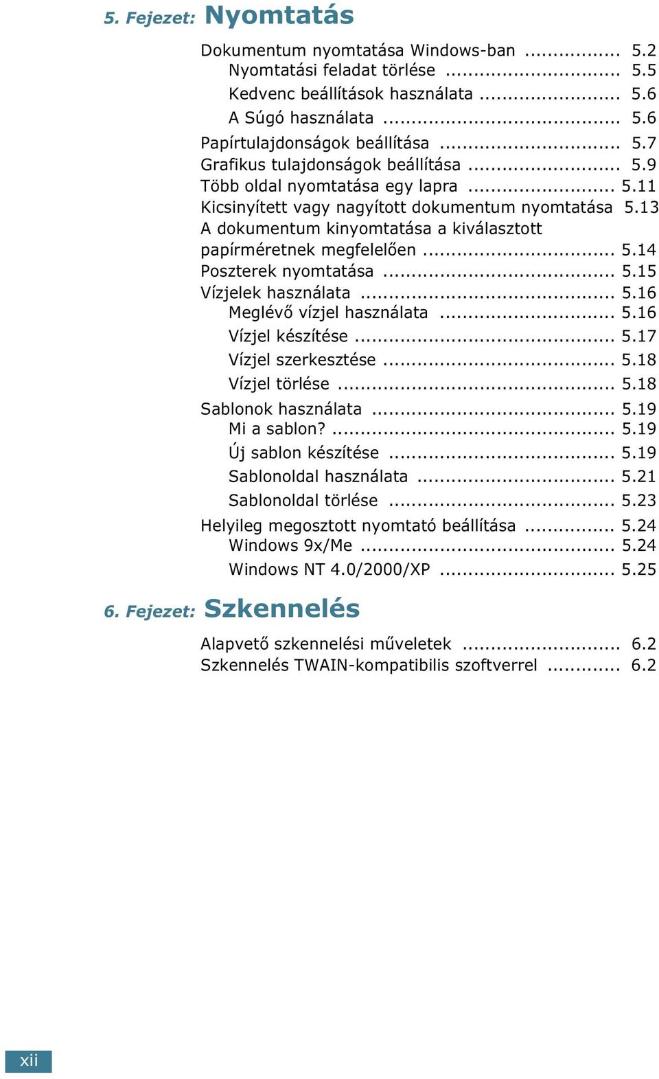 .. 5.15 Vízjelek használata... 5.16 Meglévő vízjel használata... 5.16 Vízjel készítése... 5.17 Vízjel szerkesztése... 5.18 Vízjel törlése... 5.18 Sablonok használata... 5.19 Mi a sablon?... 5.19 Új sablon készítése.