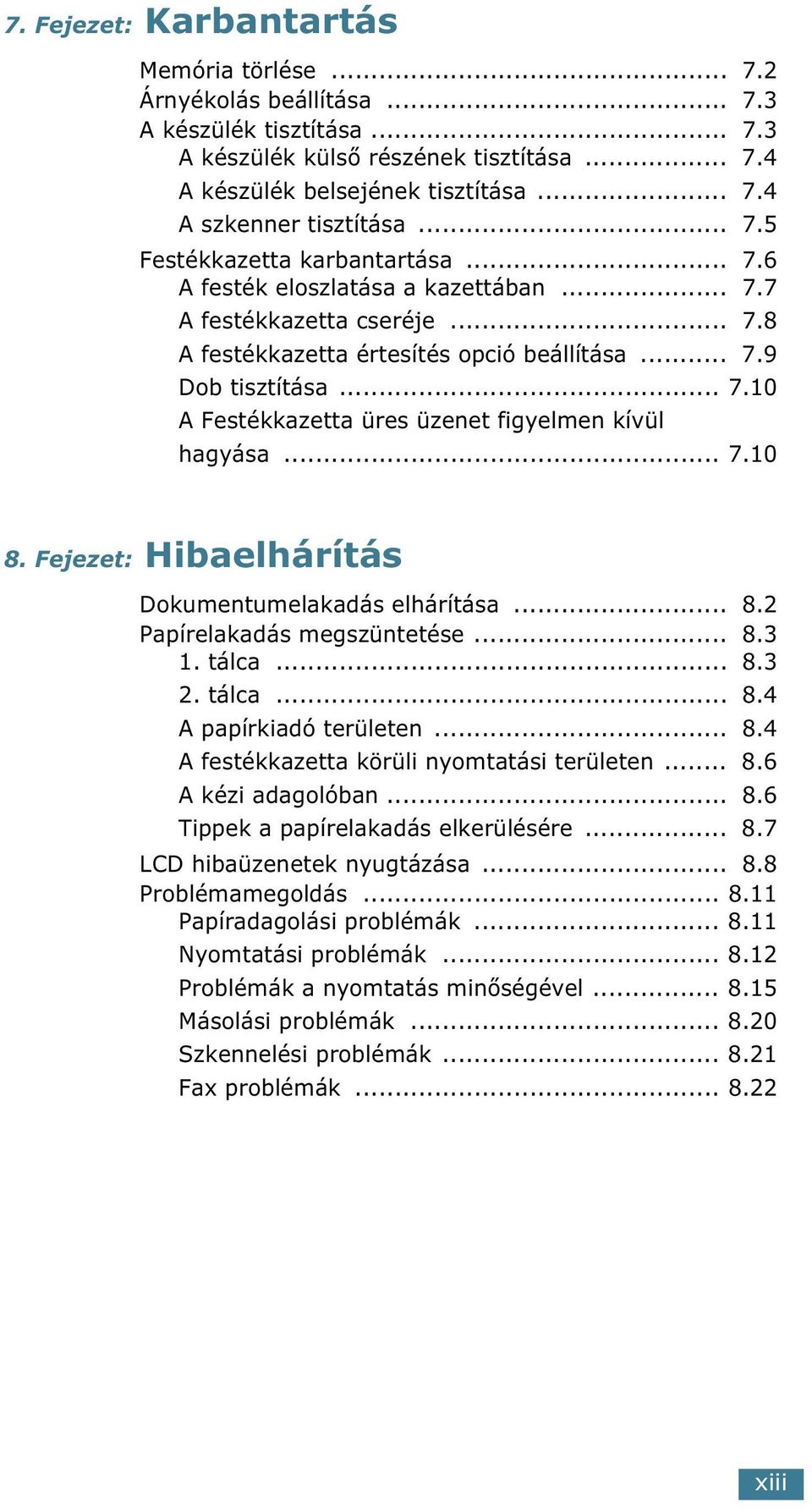 .. 7.10 8. Fejezet: Hibaelhárítás Dokumentumelakadás elhárítása... 8.2 Papírelakadás megszüntetése... 8.3 1. tálca... 8.3 2. tálca... 8.4 A papírkiadó területen... 8.4 A festékkazetta körüli nyomtatási területen.