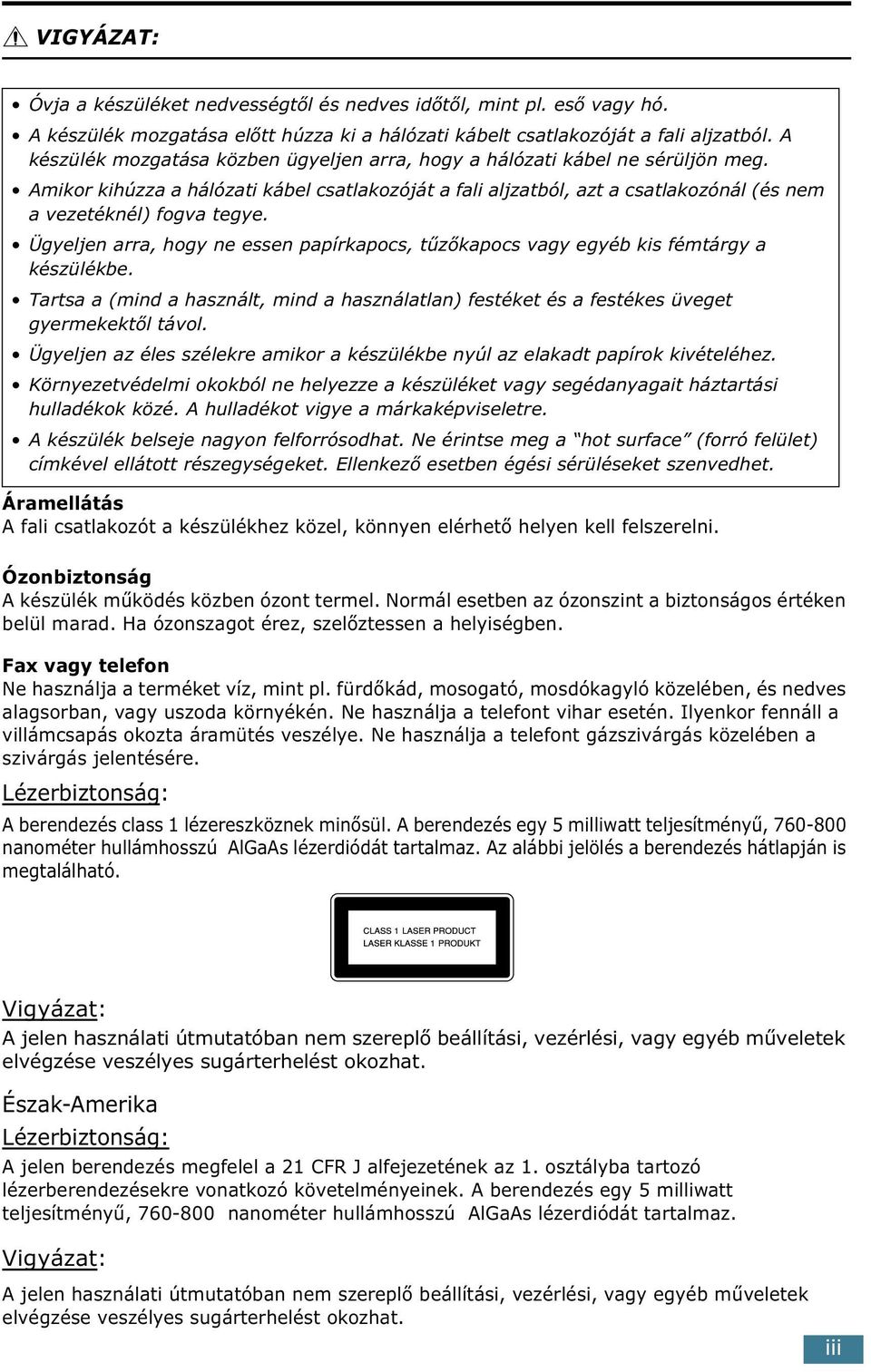 Ügyeljen arra, hogy ne essen papírkapocs, tűzőkapocs vagy egyéb kis fémtárgy a készülékbe. Tartsa a (mind a használt, mind a használatlan) festéket és a festékes üveget gyermekektől távol.