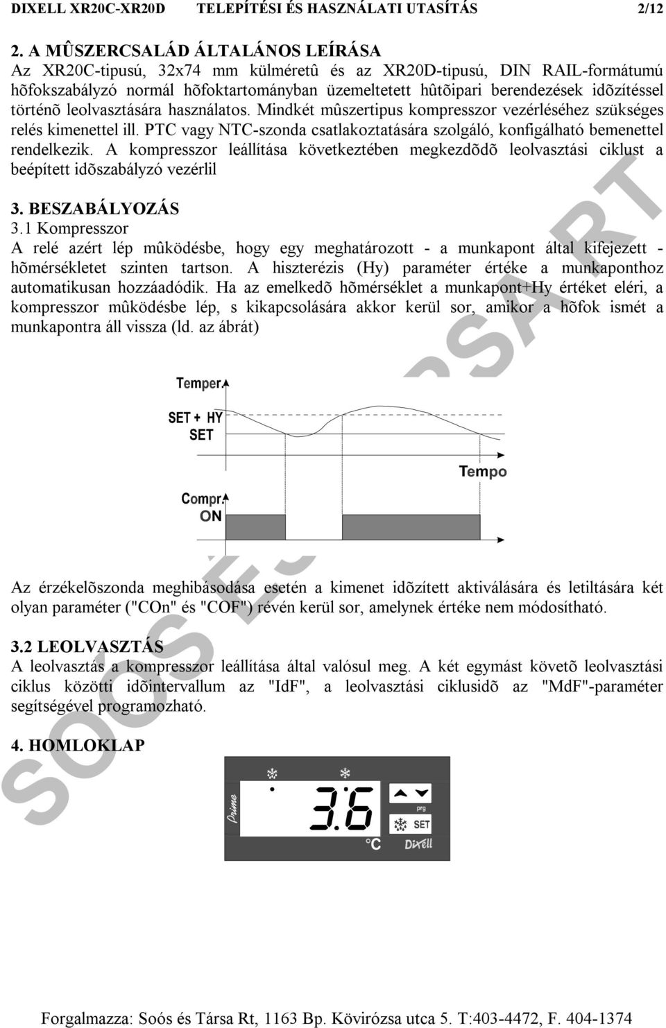 történõ leolvasztására használatos. Mindkét mûszertipus kompresszor vezérléséhez szükséges relés kimenettel ill. PTC vagy NTC-szonda csatlakoztatására szolgáló, konfigálható bemenettel rendelkezik.