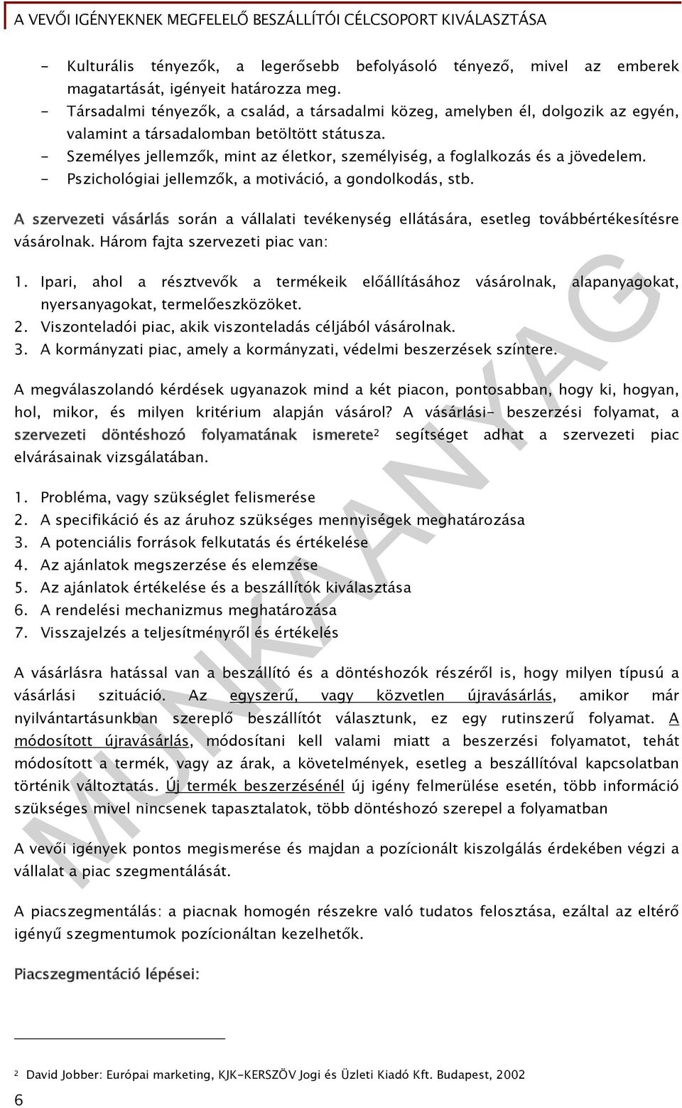 - Személyes jellemzők, mint az életkor, személyiség, a foglalkozás és a jövedelem. - Pszichológiai jellemzők, a motiváció, a gondolkodás, stb.
