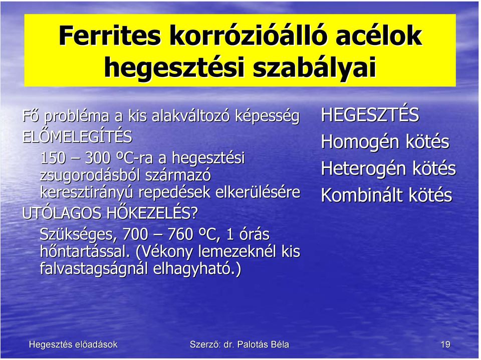 elkerülésére UTÓLAGOS HŐKEZELÉS? Szükséges, 700 760 ºC,, 1 órás hőntartással.