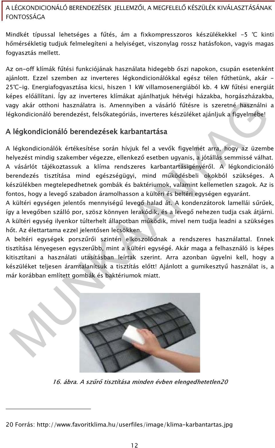 Energiafogyasztása kicsi, hiszen 1 kw villamosenergiából kb. 4 kw fűtési energiát képes előállítani.
