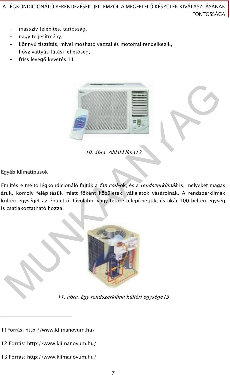 Ablakklíma12 Említésre méltó légkondicionáló fajták a fan coil-ok, és a rendszerklímák is, melyeket magas áruk, komoly felépítésük miatt főként közületek, vállalatok