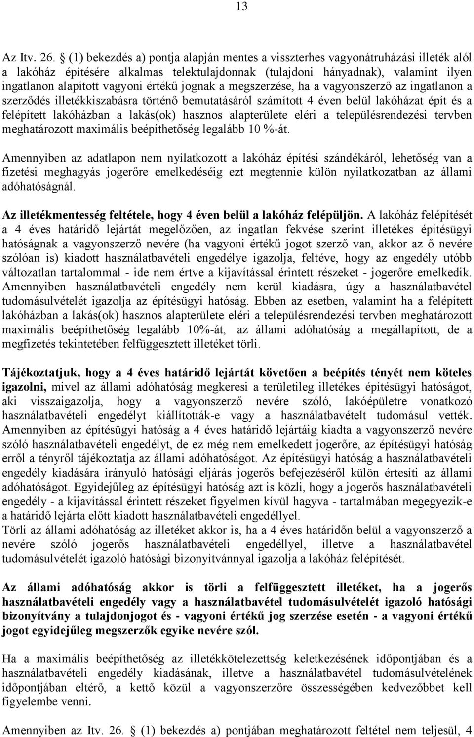 értékű jognak a megszerzése, ha a vagyonszerző az ingatlanon a szerződés illetékkiszabásra történő bemutatásáról számított 4 éven belül lakóházat épít és a felépített lakóházban a lakás(ok) hasznos