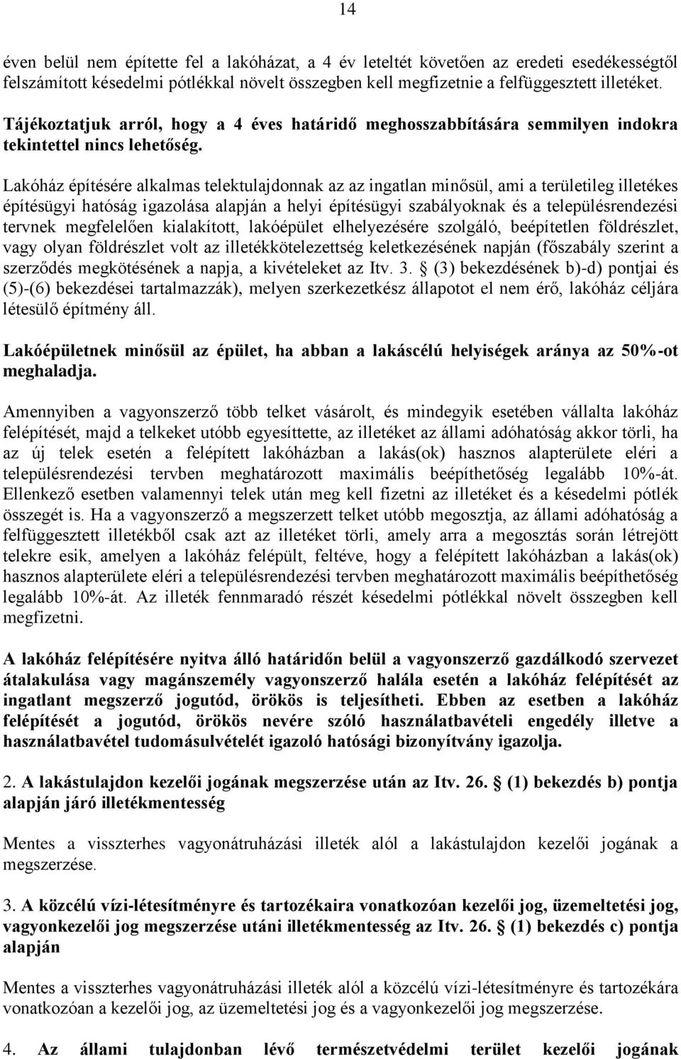 Lakóház építésére alkalmas telektulajdonnak az az ingatlan minősül, ami a területileg illetékes építésügyi hatóság igazolása alapján a helyi építésügyi szabályoknak és a településrendezési tervnek