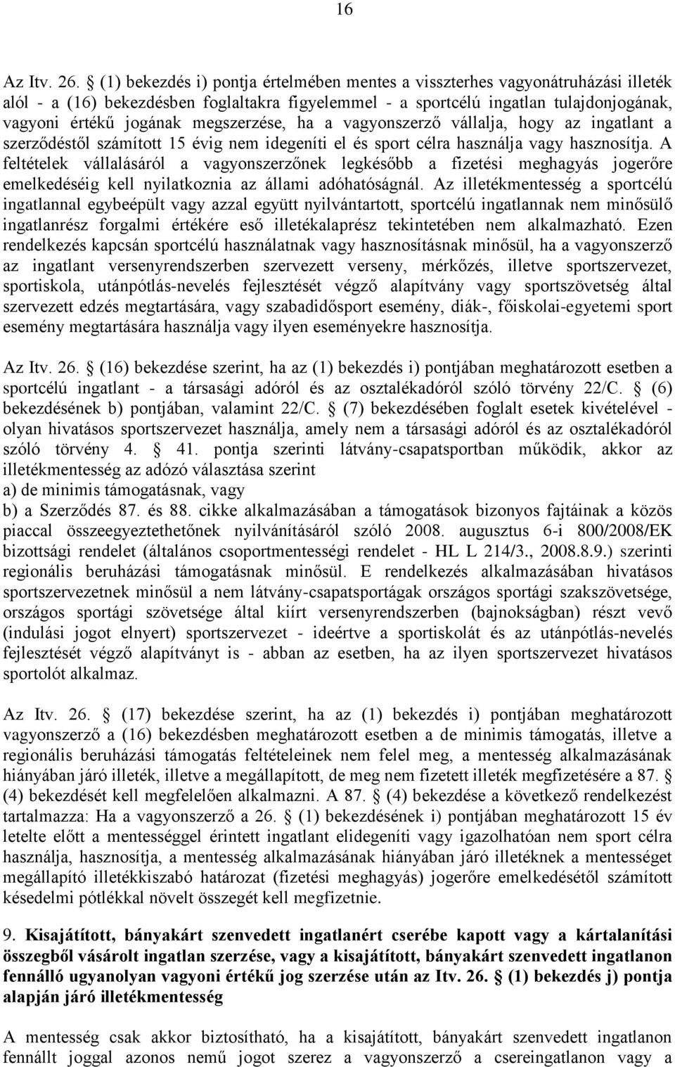 megszerzése, ha a vagyonszerző vállalja, hogy az ingatlant a szerződéstől számított 15 évig nem idegeníti el és sport célra használja vagy hasznosítja.