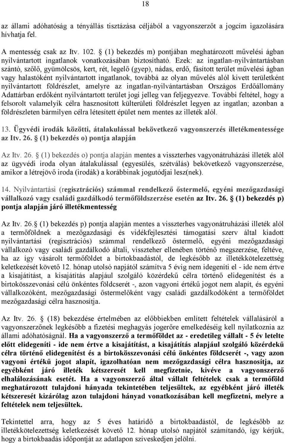 Ezek: az ingatlan-nyilvántartásban szántó, szőlő, gyümölcsös, kert, rét, legelő (gyep), nádas, erdő, fásított terület művelési ágban vagy halastóként nyilvántartott ingatlanok, továbbá az olyan