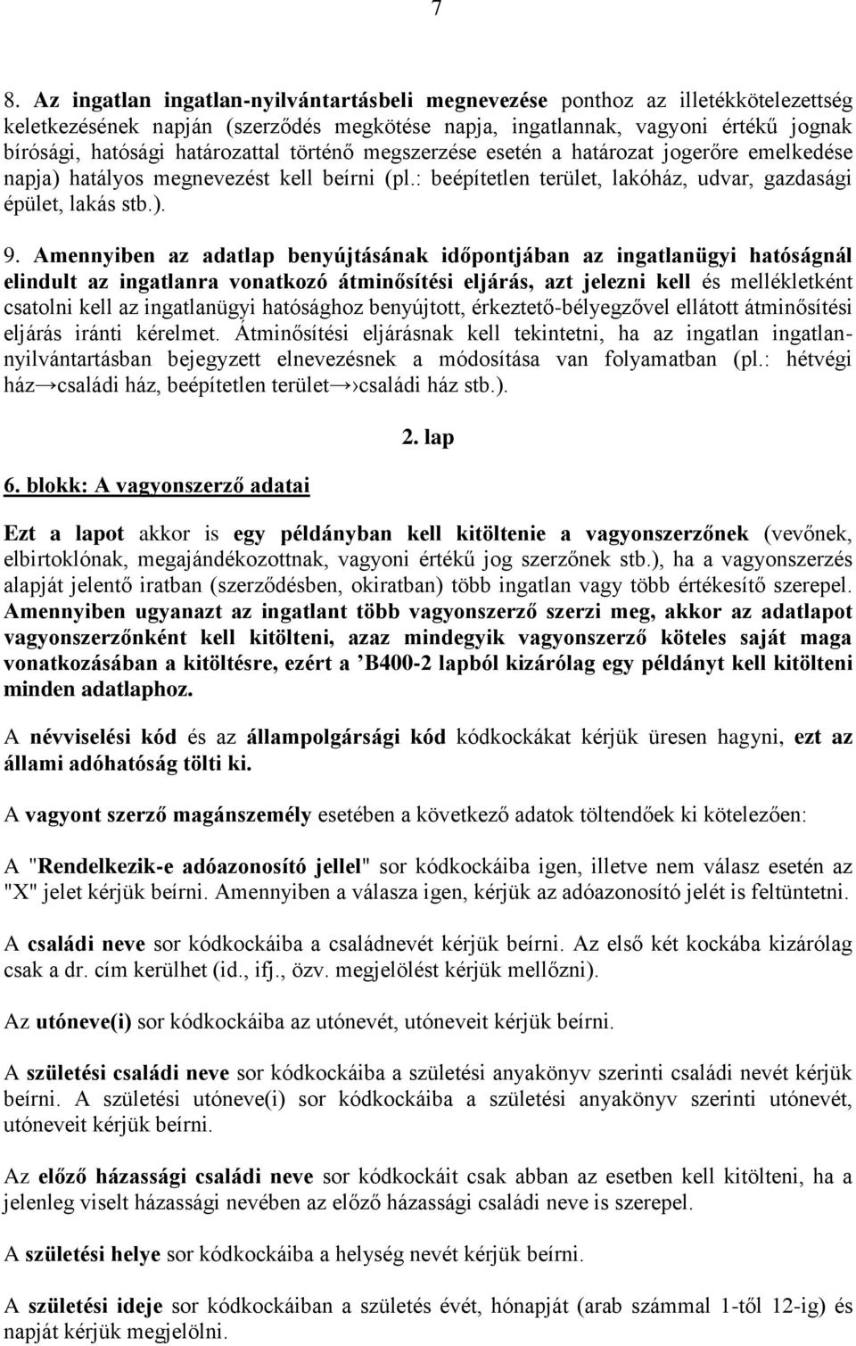 Amennyiben az adatlap benyújtásának időpontjában az ingatlanügyi hatóságnál elindult az ingatlanra vonatkozó átminősítési eljárás, azt jelezni kell és mellékletként csatolni kell az ingatlanügyi