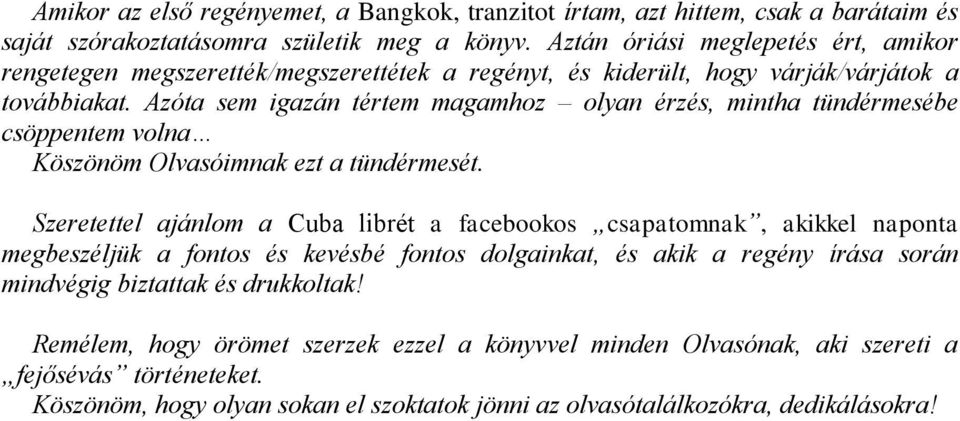 Azóta sem igazán tértem magamhoz olyan érzés, mintha tündérmesébe csöppentem volna Köszönöm Olvasóimnak ezt a tündérmesét.