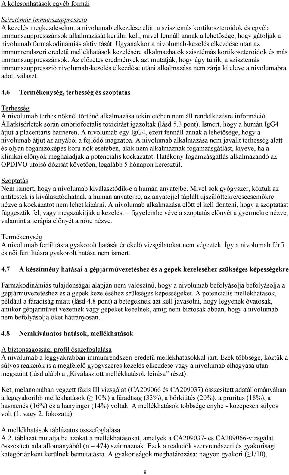 Ugyanakkor a nivolumab-kezelés elkezdése után az immunrendszeri eredetű mellékhatások kezelésére alkalmazhatók szisztémás kortikoszteroidok és más immunszuppresszánsok.