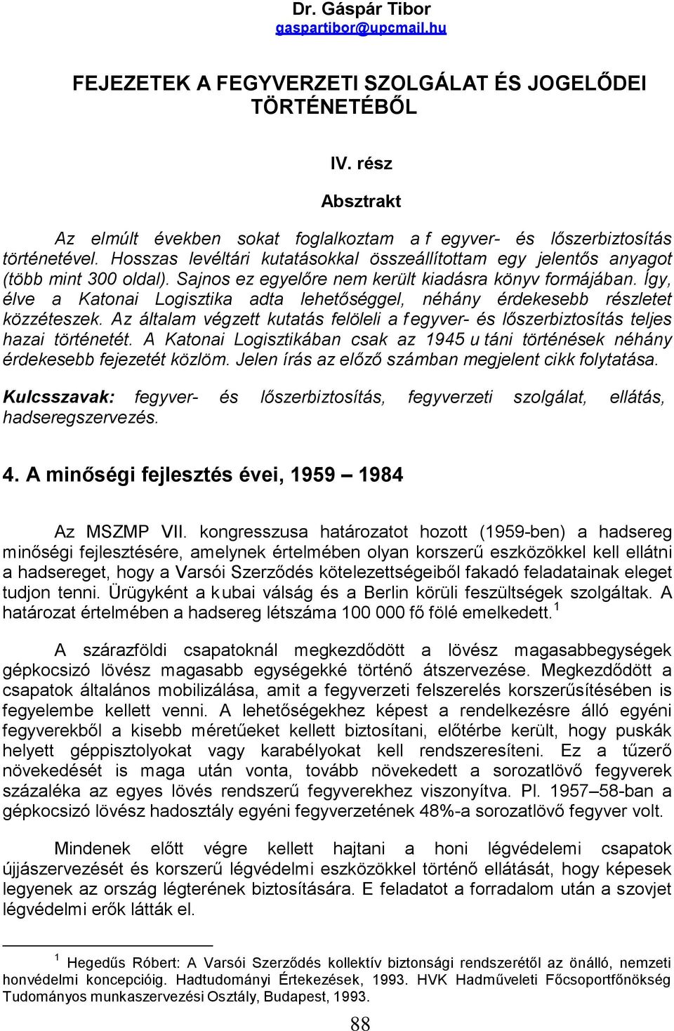 Sajnos ez egyelőre nem került kiadásra könyv formájában. Így, élve a Katonai Logisztika adta lehetőséggel, néhány érdekesebb részletet közzéteszek.