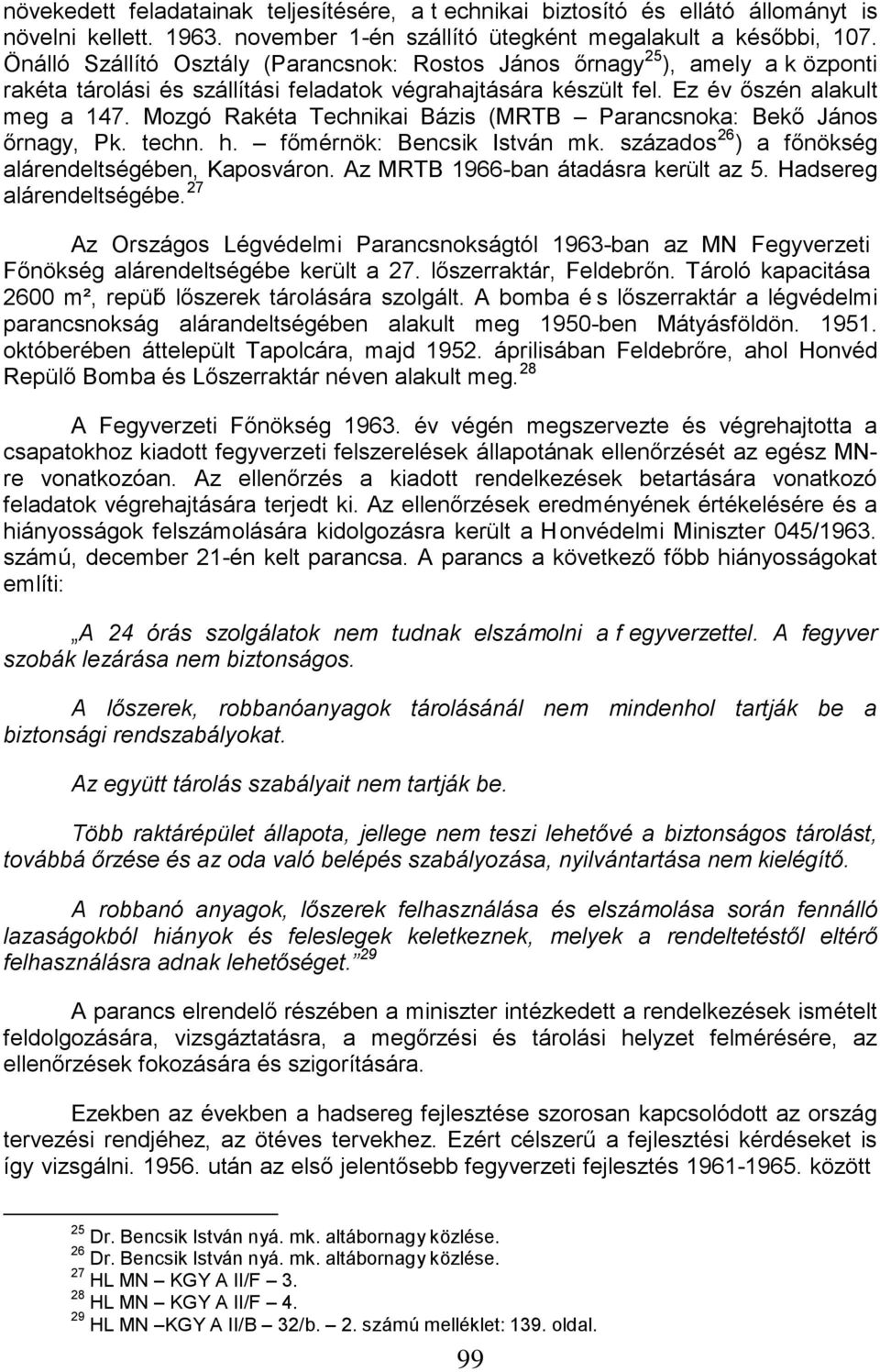 Mozgó Rakéta Technikai Bázis (MRTB Parancsnoka: Bekő János őrnagy, Pk. techn. h. főmérnök: Bencsik István mk. százados 26 ) a főnökség alárendeltségében, Kaposváron.