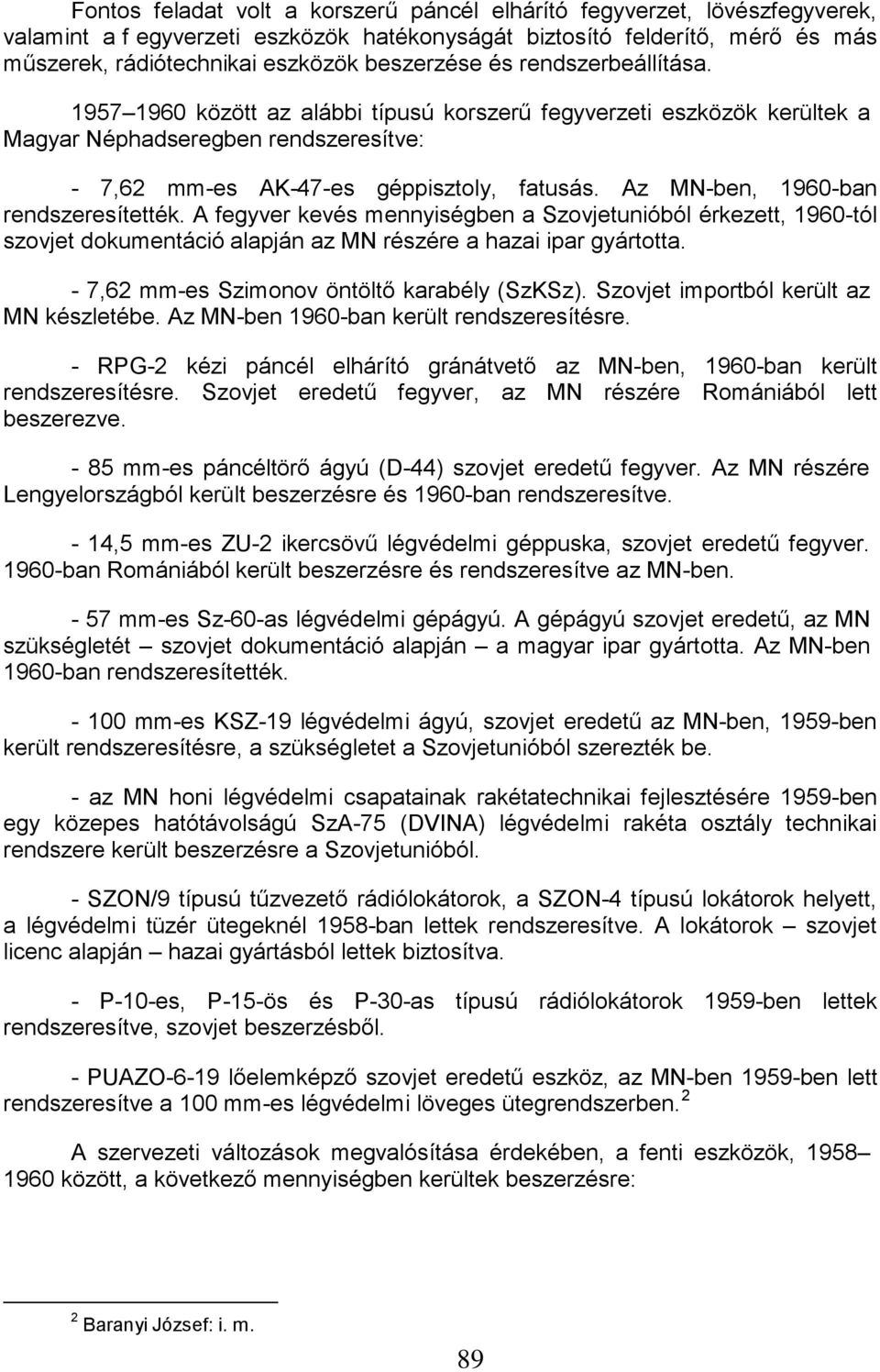 Az MN-ben, 1960-ban rendszeresítették. A fegyver kevés mennyiségben a Szovjetunióból érkezett, 1960-tól szovjet dokumentáció alapján az MN részére a hazai ipar gyártotta.