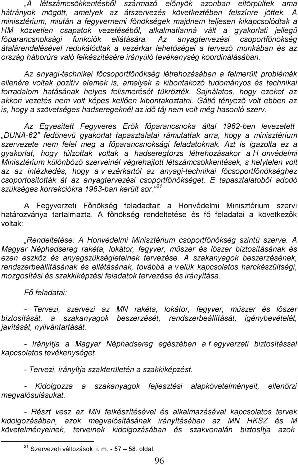 Az anyagtervezési csoportfőnökség átalárendelésével redukálódtak a vezérkar lehetőségei a tervező munkában és az ország háborúra való felkészítésére irányúló tevékenység koordinálásában.