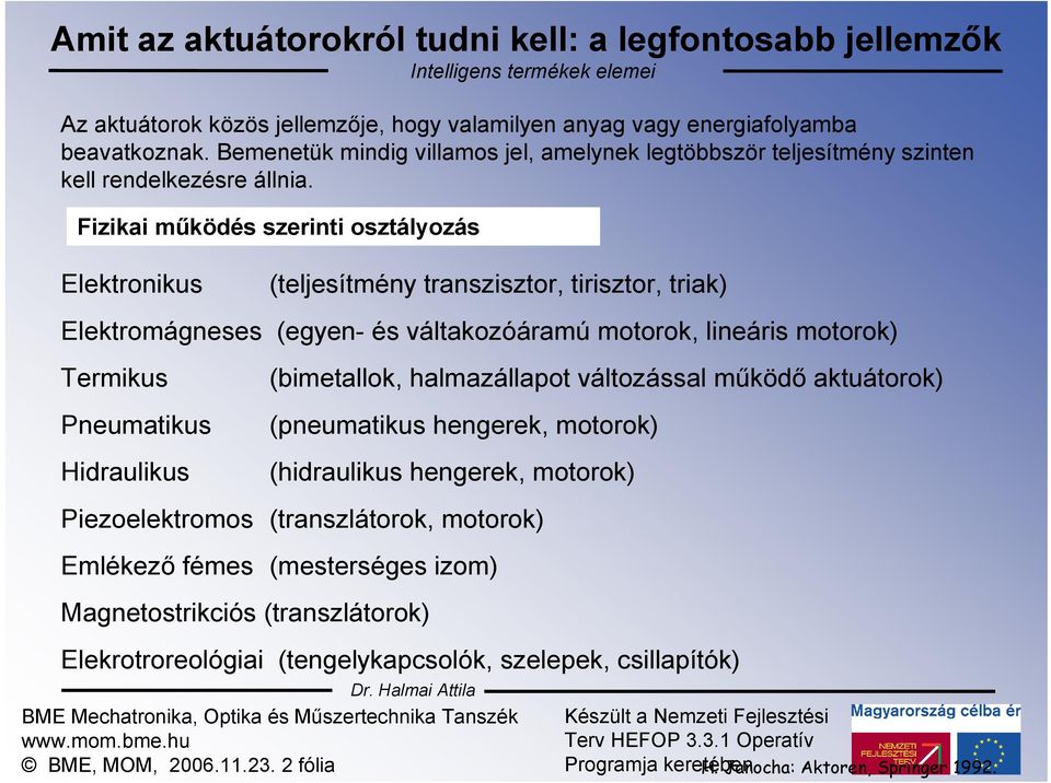 Fizikai működés szerinti osztályozás Elektronikus (teljesítmény transzisztor, tirisztor, triak) Elektromágneses (egyen- és váltakozóáramú motorok, lineáris motorok) Termikus Pneumatikus Hidraulikus