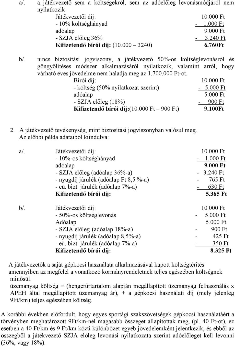 760Ft nincs biztosítási jogviszony, a játékvezetı 50%-os költséglevonásról és göngyölítéses módszer alkalmazásáról nyilatkozik, valamint arról, hogy várható éves jövedelme nem haladja meg az 1.700.