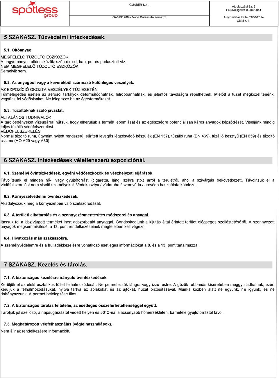 AZ EXPOZÍCIÓ OKOZTA VESZÉLYEK TŰZ ESETÉN Túlmelegedés esetén az aerosol tartályok deformálódhatnak, felrobbanhatnak, és jelentős távolságra repülhetnek.