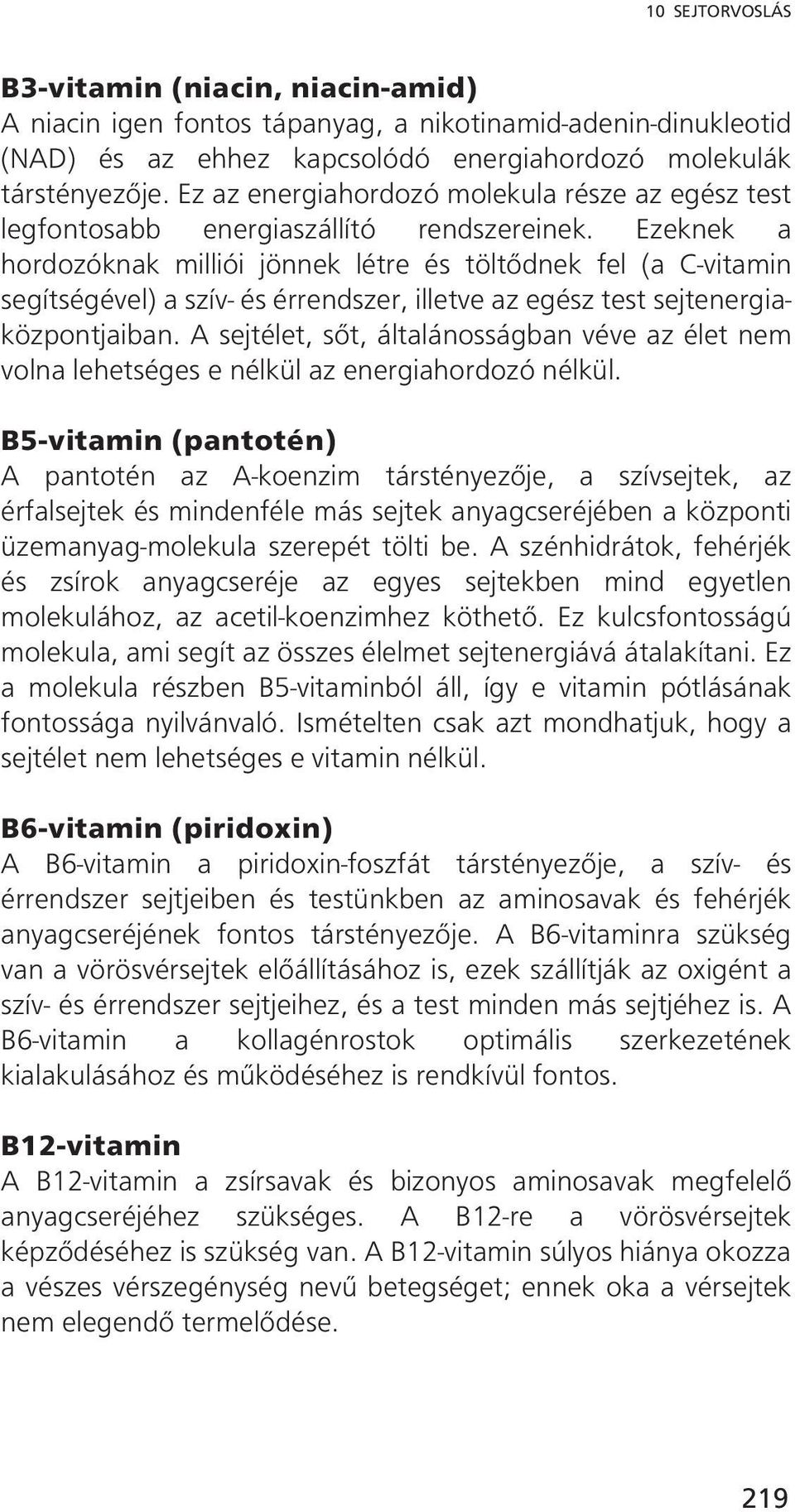 Ezeknek a hordozóknak milliói jönnek létre és töltődnek fel (a C-vitamin segítségével) a szív- és érrendszer, illetve az egész test sejtenergiaközpontjaiban.