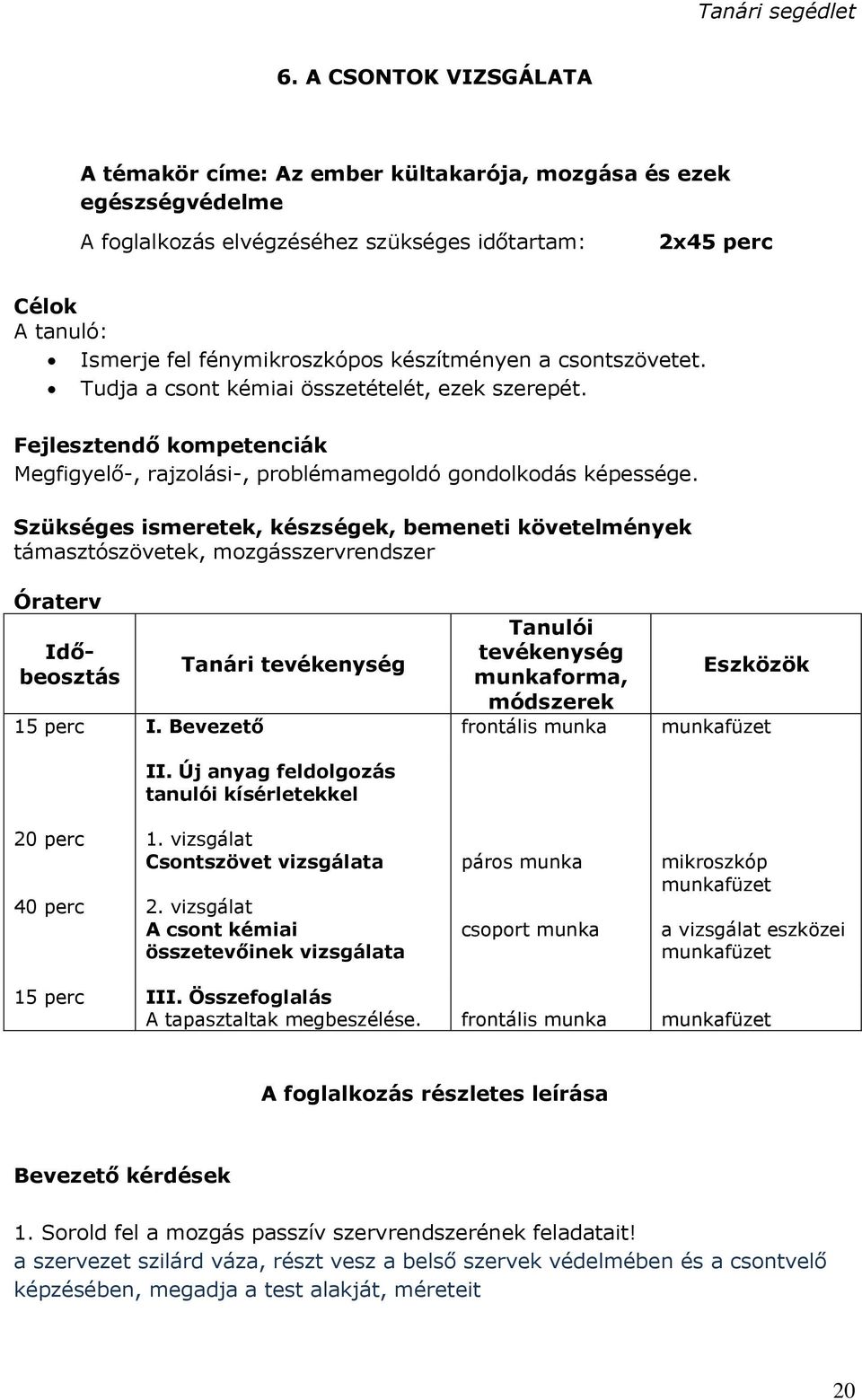 Szükséges ismeretek, készségek, bemeneti követelmények támasztószövetek, mozgásszervrendszer Óraterv Időbeosztás Tanári tevékenység Tanulói tevékenység munkaforma, módszerek Eszközök 15 perc I.