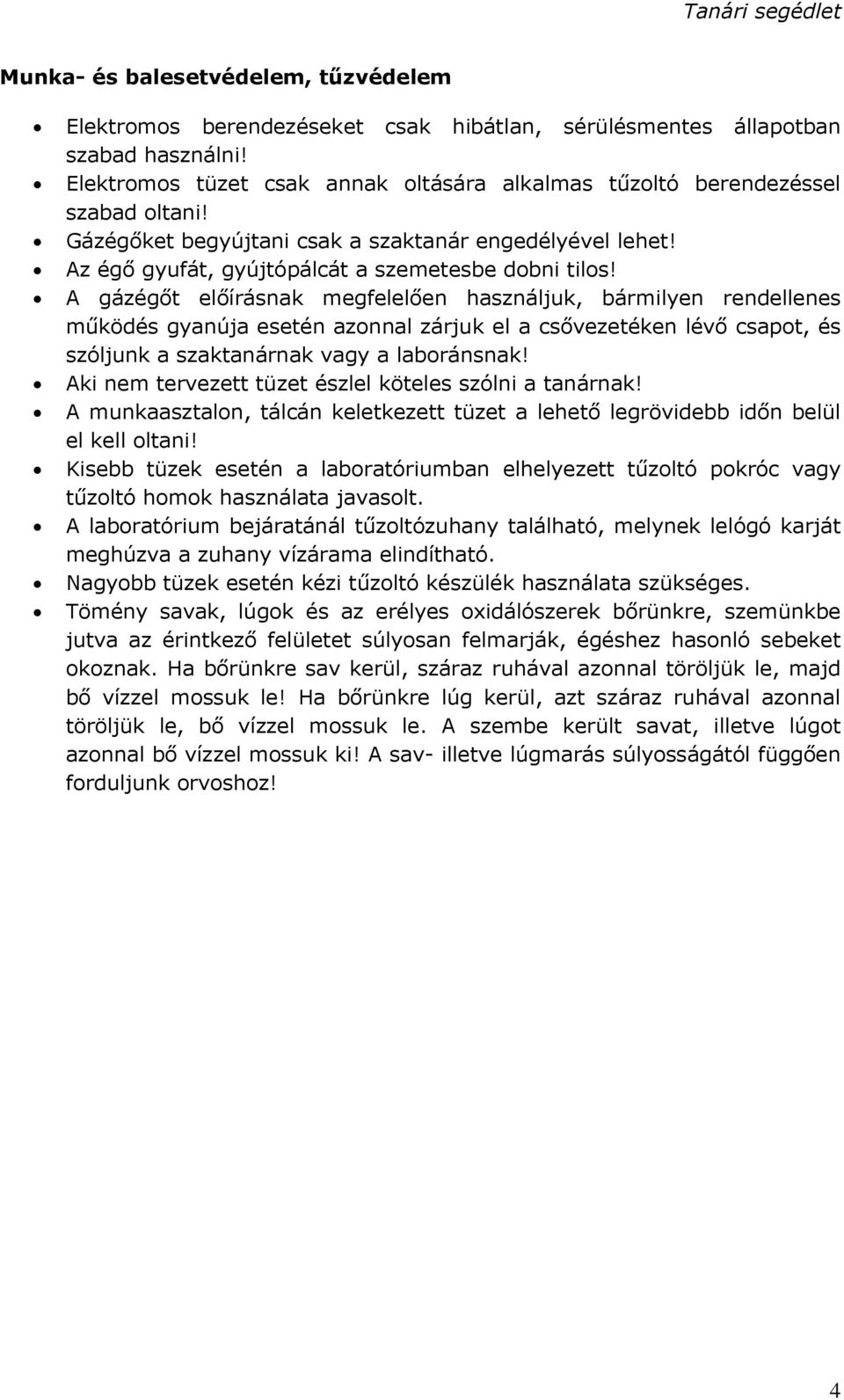 A gázégőt előírásnak megfelelően használjuk, bármilyen rendellenes működés gyanúja esetén azonnal zárjuk el a csővezetéken lévő csapot, és szóljunk a szaktanárnak vagy a laboránsnak!