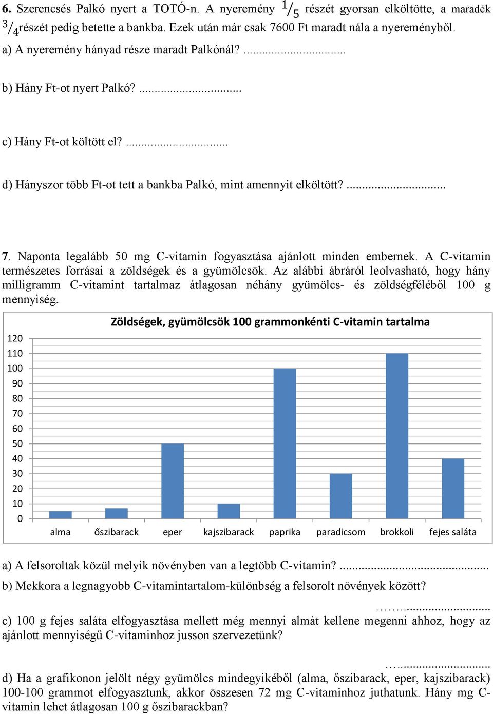 Naponta legalább 50 mg C-vitamin fogyasztása ajánlott minden embernek. A C-vitamin természetes forrásai a zöldségek és a gyümölcsök.